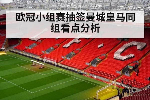 欧冠小组赛抽签曼城皇马同组看点分析